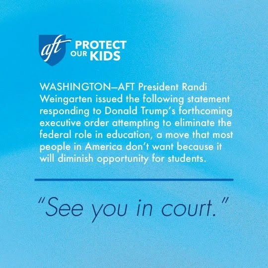 National AFL-CIO President Responds To Executive Order That ‘Dismantles’ The Department Of Education: “It Will Close The Doors Of Opportunity For America’s Students” - AFT President Weingarten’s ‘Curt’ Response: “See You In Court”