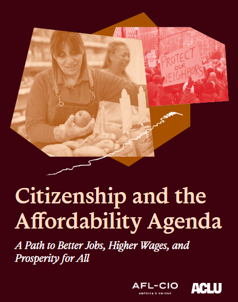New American Civil Liberties Union/National AFL-CIO Report ‘Shows Deportations Lower Wages & Raise Costs For Working People’