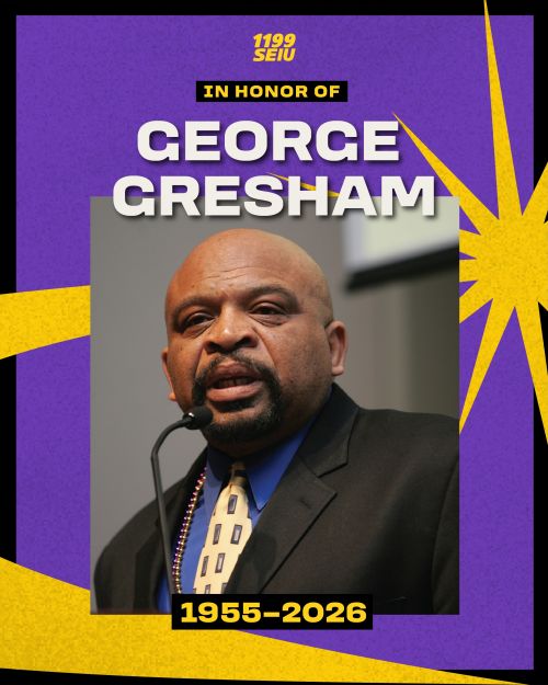 “The SEIU Family, The Labor Movement And The Global Fight For Social Justice Have Lost A Giant” - 1199 Service Employees International Union United Healthcare Workers East President George Gresham Passes Away After A Long Illness